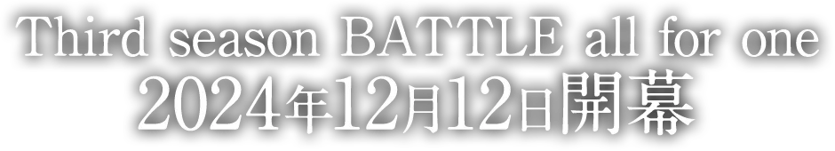 Third season BATTLE all for one 2024年12月12日開幕予定